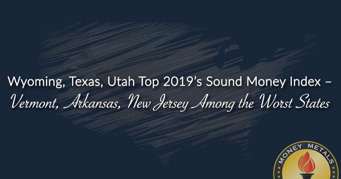 Wyoming, Texas, Utah Top 2019’s Sound Money Index – Vermont, Arkansas, New Jersey Among the Worst States