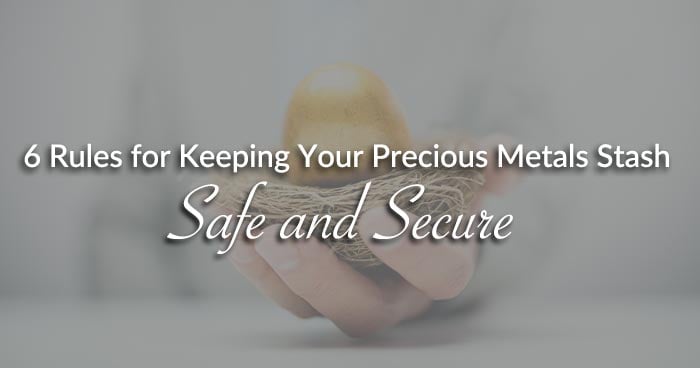 6 Rules for Keeping Your Precious Metals Stash Safe and Secure
