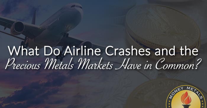 What Do Airline Crashes and the Precious Metals Markets Have in Common?