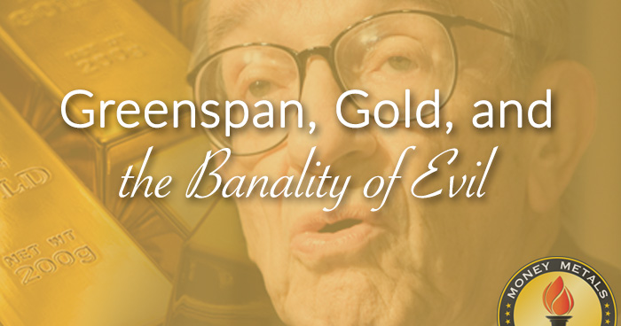 Greenspan, Gold, and the Banality of Evil