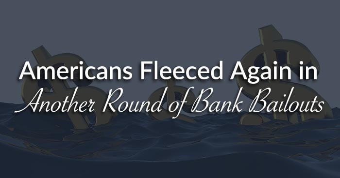Americans Fleeced Again in Another Round of Bank Bailouts