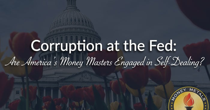 Corruption at the Fed: Are America’s Money Masters Engaged in Self-Dealing?
