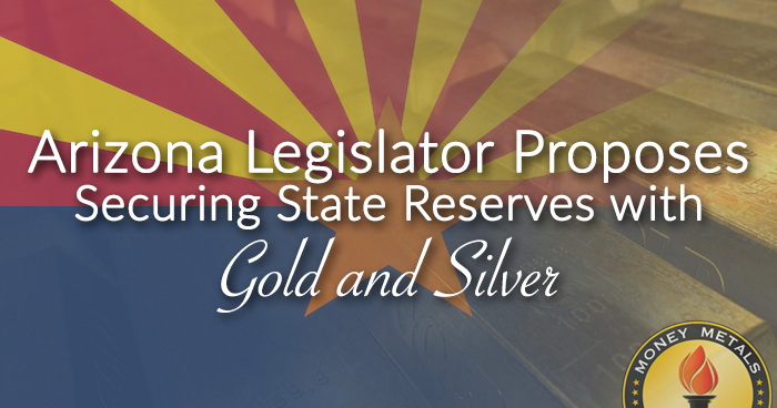 Arizona Legislator Proposes Securing State Reserves with Gold and Silver