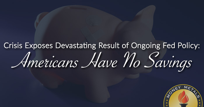 Crisis Exposes Devastating Result of Ongoing Fed Policy: Americans Have No Savings