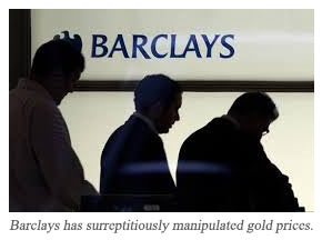 Barclays has surreptitiously manipulated gold prices