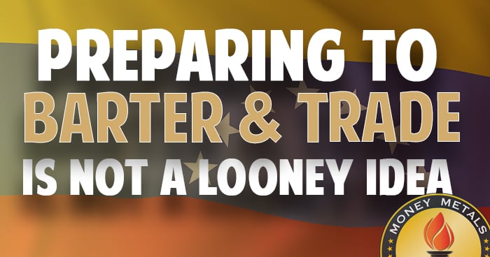 Preparing to Barter and Trade Is NOT a Loony Idea