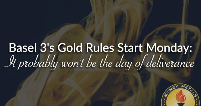Basel 3's Gold Rules Start Monday: It probably won't be the day of deliverance