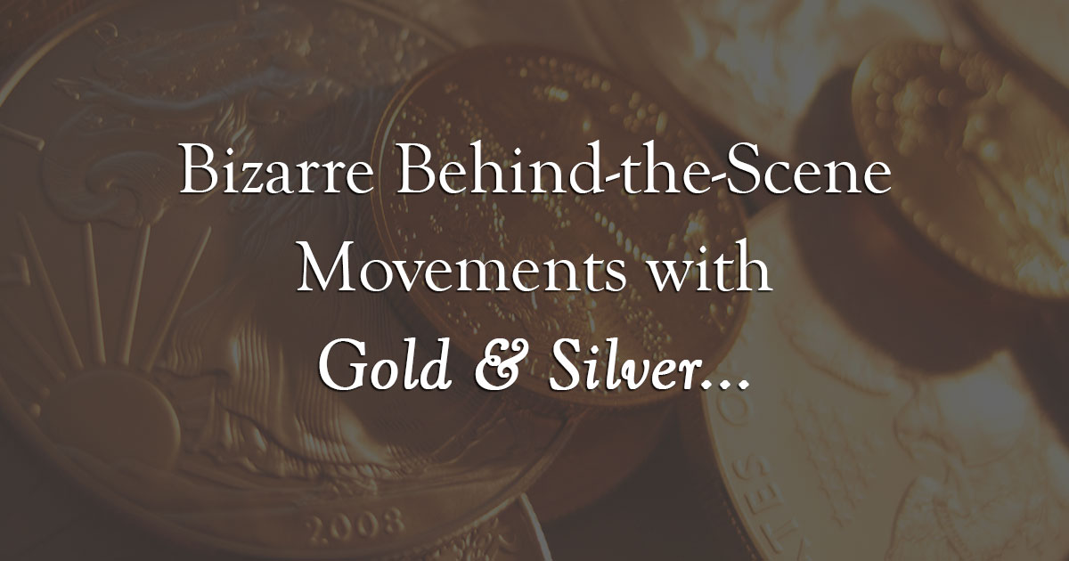Bizarre Gold & Silver Movements Occurring Behind-the-Scenes...