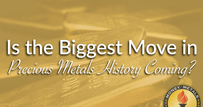 Is the Biggest Move in Precious Metals History Coming?