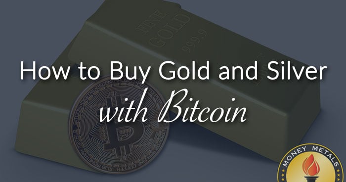 How to Buy Gold and Silver with Bitcoin