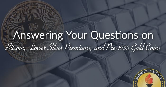 Answering Your Questions on Bitcoin, Lower Silver Premiums, and Pre-1933 Gold Coins