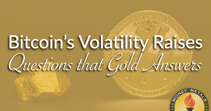 Bitcoin’s Volatility Raises Questions that Gold Answers
