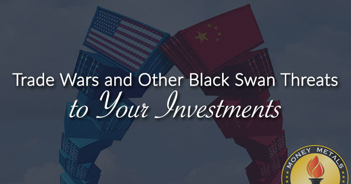 Trade Wars and Other Black Swan Threats to Your Investments
