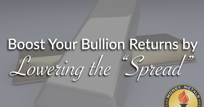 Boost Your Bullion Returns by Lowering the “Spread”