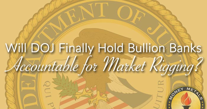 Will DOJ Finally Hold Bullion Banks Accountable for Market Rigging?