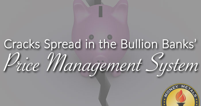 Cracks Spread in the Bullion Banks’ Price Management System