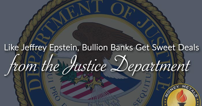 Like Jeffrey Epstein, Bullion Banks Get Sweet Deals from the Justice Department