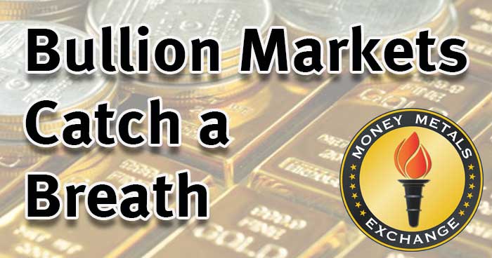 Bullion Markets Catch a Breath