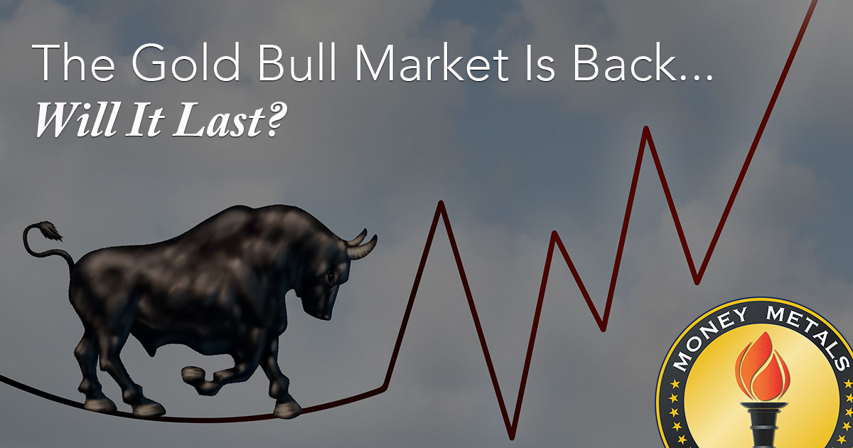 The Gold Bull Market Is Back... Will It Last?