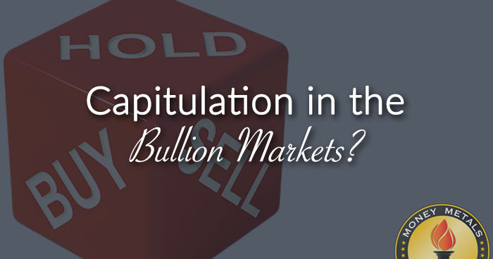 Capitulation in the Bullion Markets?