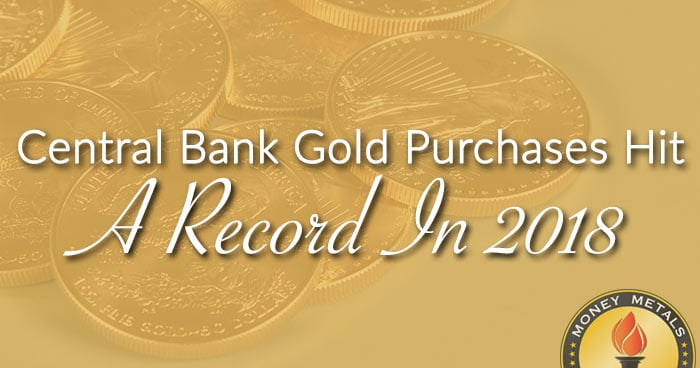 Central Bank Gold Purchases Hit A Record In 2018