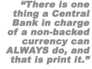 There is one thing a Central Bank in charge of a non-banked currency can always do, and that is print it