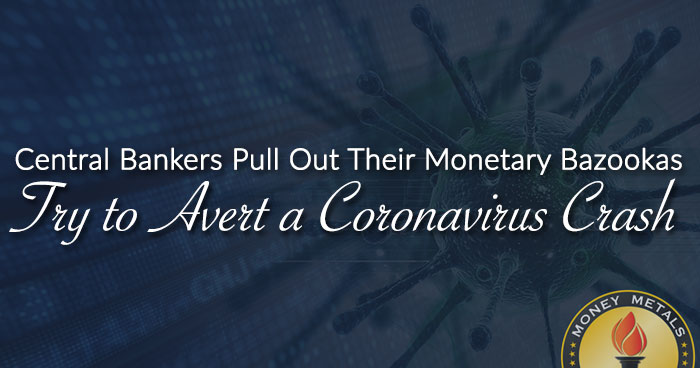 Central Bankers Pull Out Their Monetary Bazookas to Try to Avert a Coronavirus Crash