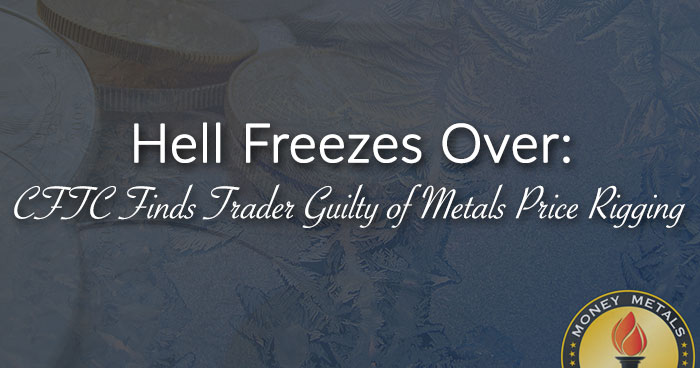 Hell Freezes Over: CFTC Finds Trader Guilty of Metals Price Rigging