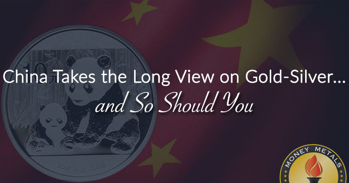 China Takes the Long View on Gold-Silver... and So Should You