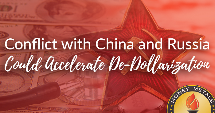 Conflict with China and Russia Could Accelerate De-Dollarization