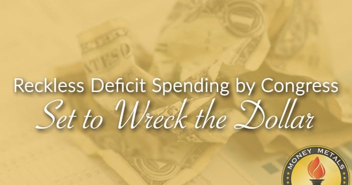 Reckless Deficit Spending by Congress Set to Wreck the Dollar
