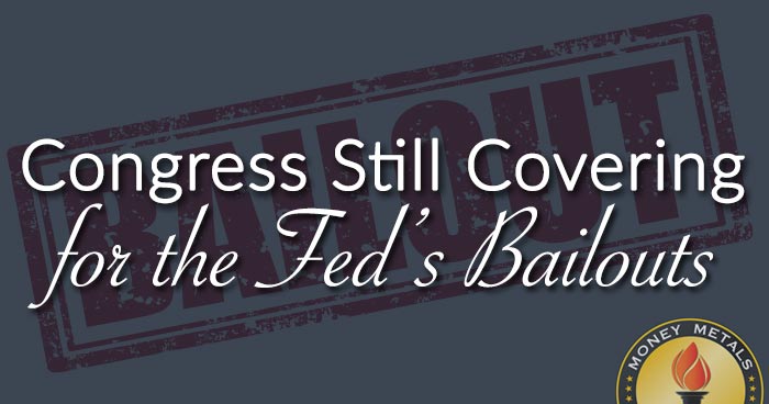 Congress Still Covering for the Fed’s Bailouts