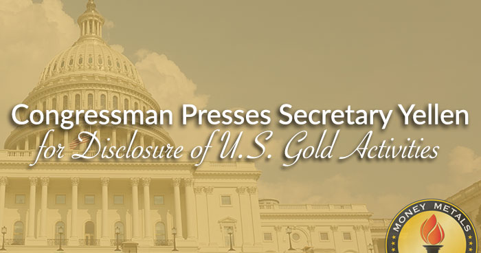 Congressman Presses Secretary Yellen for Disclosure of U.S. Gold Activities