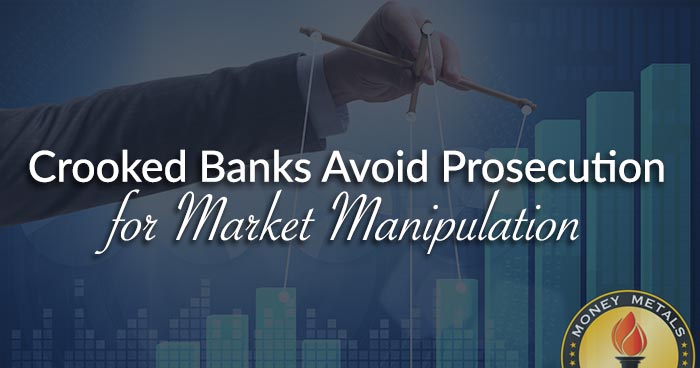 Crooked Banks Avoid Prosecution for Market Manipulation