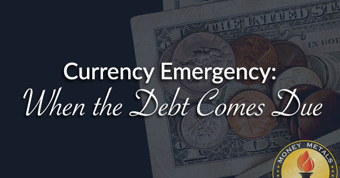 Currency Emergency: When the Debt Comes Due