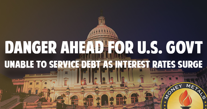 DANGER AHEAD FOR U.S. GOVT: Unable To Service Debt As Interest Rates Surge