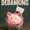 DEBANKING: When Your Bank Quietly Turns You Off