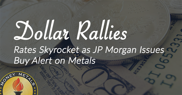 Dollar Rallies, Rates Skyrocket as JP Morgan Issues Buy Alert on Metals