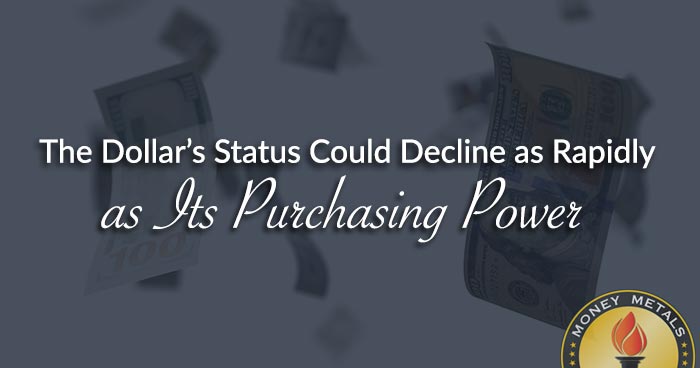The Dollar’s Status Could Decline as Rapidly as Its Purchasing Power