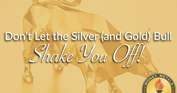 Don't Let the Silver (and Gold) Bull Shake You Off!