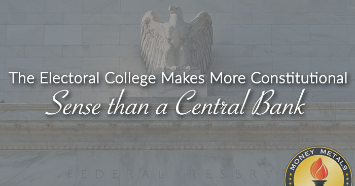 The Electoral College Makes More Constitutional Sense than a Central Bank