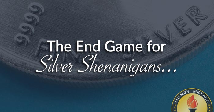 The End Game for Silver Shenanigans...