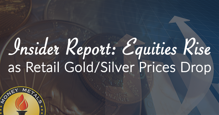 Insider Report: Equities Rise as Retail Gold/Silver Prices Drop
