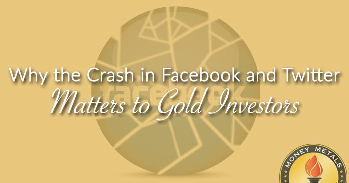 Why the Crash in Facebook and Twitter Matters to Gold Investors