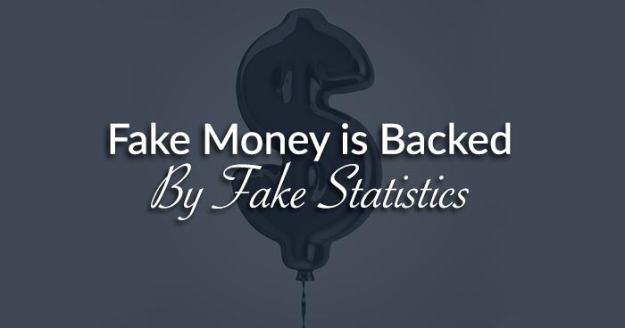 Fake Money Is Backed by Fake Statistics