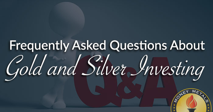 Frequently Asked Questions About Gold and Silver Investing