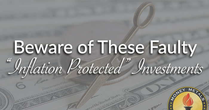 Beware of These Faulty “Inflation Protected” Investments