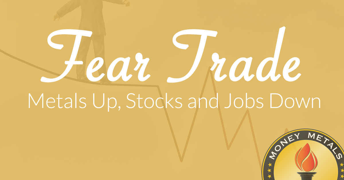 FEAR TRADE: Metals Up, Stocks and Jobs Down