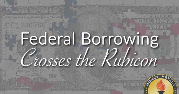 Federal Borrowing Crosses the Rubicon