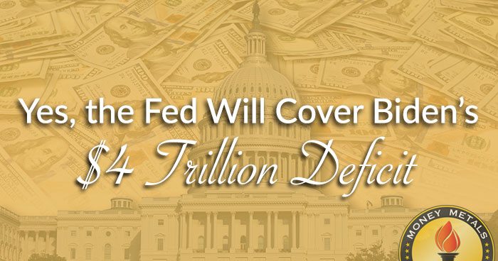 Yes, the Fed Will Cover Biden’s $4 Trillion Deficit